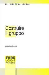 Costruire il gruppo. La promozione della dimensione socio-affettiva nella scuola.pdf
