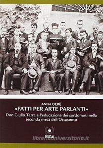 «Fatti per arte parlanti». Don Giulio Tarra e leducazione dei sordomuti nella seconda metà dellOttocento.pdf