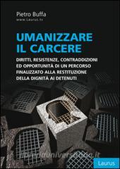 Umanizzare il carcere. Diritto, resistenze, contraddizioni ed opportunità di un percorso finalizzato alla restituzione della dignita ai detenuti.pdf
