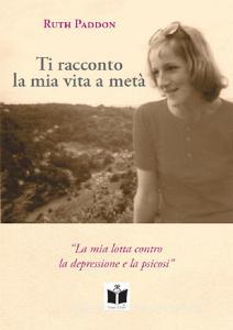 Ti racconto la mia vita a metà. La mia lotta contro la depressione e la psicosi. Ediz. integrale.pdf