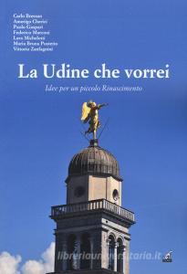 La Udine che vorrei. Idee per un piccolo Rinascimento.pdf