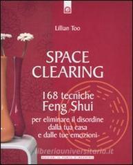 Space clearing. 168 tecniche di feng shui per eliminare il disordine dalla tua casa e dalle tue emozioni.pdf