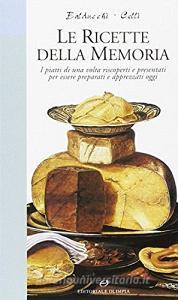 Le ricette della memoria. I piatti di una volta riscoperti e presentati per essere preparati e apprezzati oggi.pdf