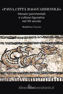 «Pavia, città ragguardevole». Mosaici pavimentali e cultura figurativa nel XII secolo.pdf