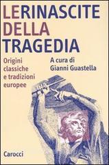 Le rinascite della tragedia. Origini classiche e tradizioni europee.pdf