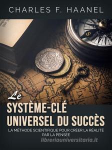 Ebook Le Système-Clé universel du Succès (Traduit) di Charles F. Haanel edito da Stargatebook