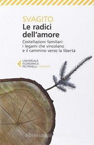 Le radici dellamore. Costellazioni familiari: i legami che vincolano e il cammino verso la libertà.pdf