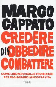 Credere disobbedire combattere. Come liberarci dalle proibizioni per migliorare la nostra vita.pdf