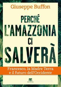 Perché lAmazzonia ci salverà. Francesco, la Madre Terra e il futuro dellOccidente.pdf