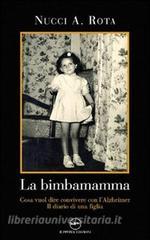 La bimba mamma. Cosa vuol dire convivere con lAlzheimer. Il diario di una figlia.pdf