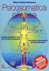 Psicosomatica olistica. La salute psicofisica come via di crescita personale. Dai blocchi psicosomatici allunità dellessere. Con poster.pdf