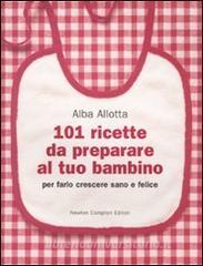 101 ricette da preparare al tuo bambino per farlo crescere sano e felice.pdf
