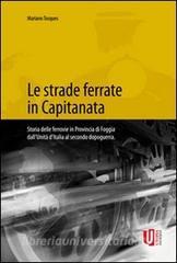 Le strade ferrate in capitanata. Storia delle ferrovie in provincia di Foggia dallunità dItalia al secondo dopoguerra.pdf