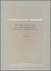 Il bibliotecario inattuale. Miscellanea di studi di amici per Giorgio Emanuele Ferrari bibliotecario e bibliografo marciano vol.2.pdf
