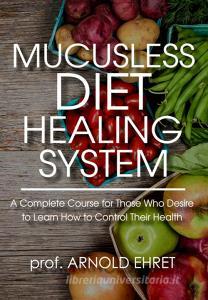 Mucusless diet healing system. A complete course for those who desire to learn how to control their health.pdf