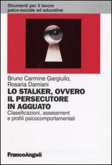 Lo stalker, ovvero il persecutore in agguato. Classificazione, assessment e profili psicocomportamentali.pdf