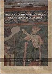 Basilicam quam capellam vocant ad Aquisgrana in val di Chienti. Ipotesi ragionata per la localizzazione della basilica della tumulazione di Carlo Magno nelle Marche.pdf