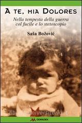 A te, mia Dolores. Nella tempesta della guerra col fucile e lo stetoscopio.pdf