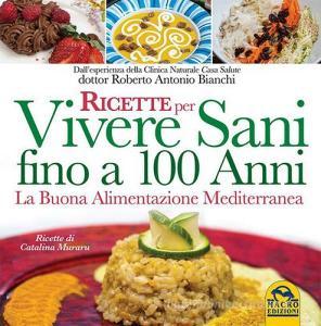 Ricette per vivere sani fino a 100 anni. La buona alimentazione mediterranea.pdf