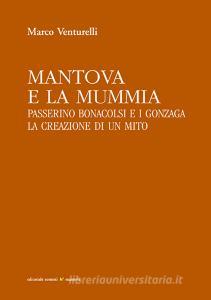 Mantova e la mummia. Passerino Bonacolsi e i Gonzaga. La creazione di un mito.pdf