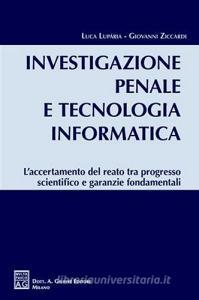 Investigazione penale e tecnologia informatica. Laccertamento del reato tra progresso scientifico e garanzie fondamentali.pdf