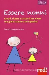 Essere nonni. Giochi, ricette e racconti per vivere con gioia accanto a un nipotino.pdf