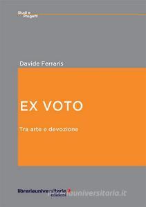 Ebook Ex voto. Tra arte e devozione di Davide Ferraris edito da libreriauniversitaria.it