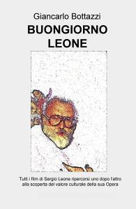 Buongiorno Leone. Tutti i film di Sergio Leone ripercorsi uno dopo laltro alla scoperta del valore culturale della sua opera.pdf