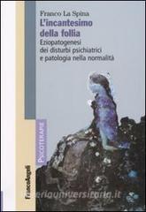 L incantesimo della follia. Eziopatogenesi dei disturbi psichiatrici e patologia nella normalità.pdf