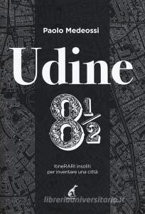 Udine 8 1/2. ItineRARI insoliti per inventare una città.pdf