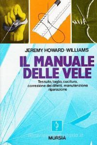 Il manuale delle vele. Tessuto, taglio, cucitura, correzione dei difetti, manutenzione, riparazione.pdf