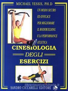 Cinesiologia degli esercizi. Un modo sicuro ed efficace per migliorare il bodybuilding e la performance atletica.pdf