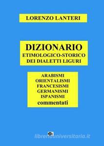 Dizionario etimologico-storico dei dialetti liguri. Arabismi, orientalismi, francesismi, germanismi, ispanismi commentati.pdf