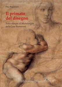Il primato del disegno. Sedici disegni di Michelangelo dalla casa Buonarroti. Ediz. illustrata.pdf