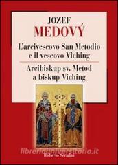 Ebook L’arcivescovo San Metodio e il vescovo Viching di Roberto Serafini, Jozef Medový, Tereza Masárová edito da Jozef Medový
