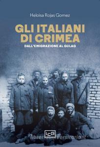 Ebook Gli italiani di Crimea di Rojas Gomez Heloisa edito da LEG Edizioni