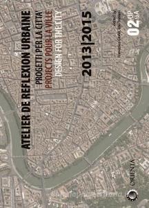 Atelier de reflexion urbaine. Progetti per la città-Projects pour la ville-Design for the city 2013-2015. Ediz. multilingue.pdf