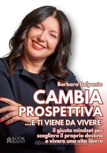 Ebook CAMBIA PROSPETTIVA... e ti viene da vivere! di Barbara Delponte edito da Book Boost