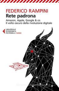 Rete padrona. Amazon, Apple, Google & co. Il volto oscuro della rivoluzione digitale.pdf