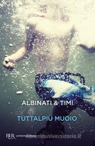 Ebook Tuttalpiù muoio di Timi Filippo, Albinati Edoardo edito da BUR