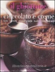 Il ghiottone. Cioccolato e creme. Torte, crostate, sfoglie, creme, budini, bavaresi e....pdf