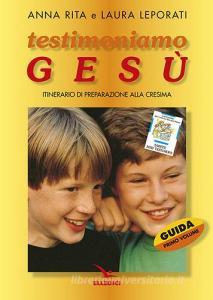 Testimoniamo Gesù. Itinerario di preparazione alla cresima. Guida per il catechista vol.1.pdf