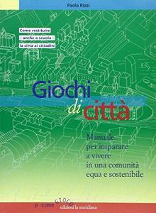 Giochi di città. Manuale per imparare a vivere in una comunità equa e sostenibile.pdf