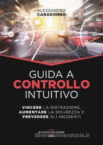 Guida a controllo intuitivo. Vincere la distrazione, aumentare la sicurezza e prevedere gli incidenti.pdf