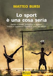 Lo sport è una cosa seria. Derive e riscatti, tentazioni e inganni, traumi e ripartenze. Dentro e fuori dal campo.pdf