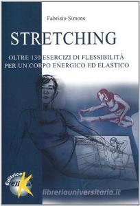 Stretching. Oltre centotrenta esercizi di flessibilità per un corpo energico ed elastico.pdf