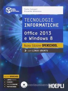 Tecnologie informatiche. Nuova edizione openschool. Office 2013 e Windows 8. Per le Scuole superiori. Con CD-ROM.pdf