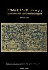 Roma e Lazio 1870-1945. La costruzione della capitale e della sua regione.pdf