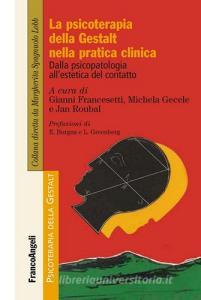 La psicoterapia della Gestalt nella pratica clinica. Dalla psicopatologia all'estetica del contatto La psicoterapia della Gestalt nella pratica clinica. Dalla psicopatologia all'estetica del contatto