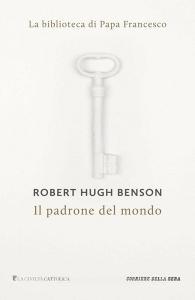 Ebook Il padrone del mondo di Robert Hugh Benson, Corriere della Sera edito da Corriere della Sera